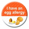 Egg Allergy Button Pin Badge