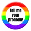 Tell Me Your Pronoun Button Pin Badge